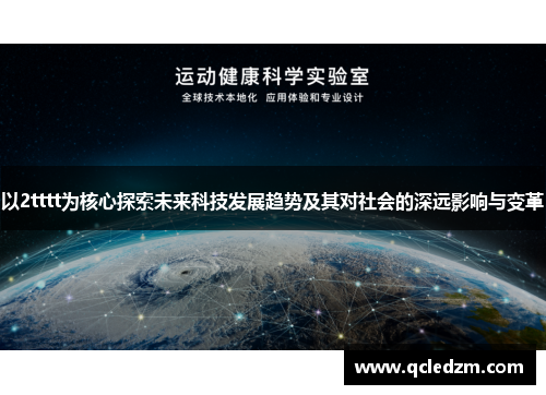以2tttt为核心探索未来科技发展趋势及其对社会的深远影响与变革 以2tttt为核心探索未来科技发展趋势及其对社会的深远影响与变革